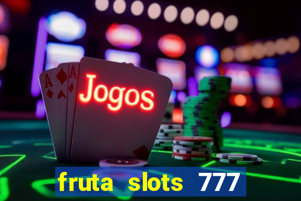 fruta slots 777 mega jackpot paga mesmo